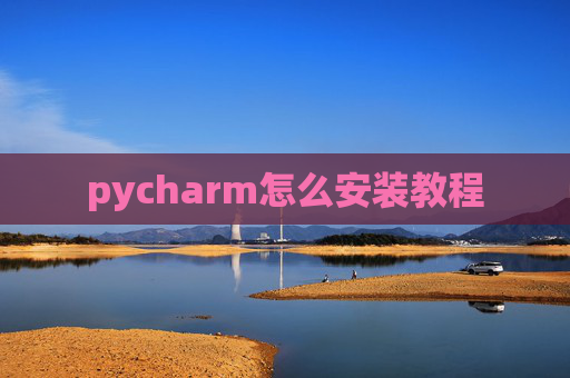 pycharm怎么安装教程 pycharm怎么安装教程